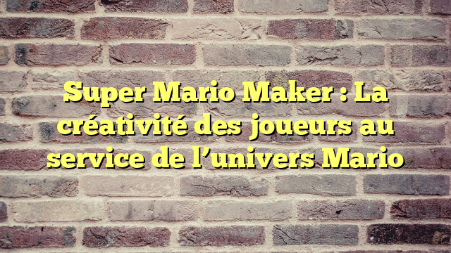 Super Mario Maker : La créativité des joueurs au service de l’univers Mario