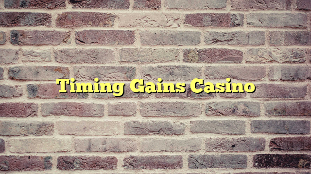 Timing Gains Casino